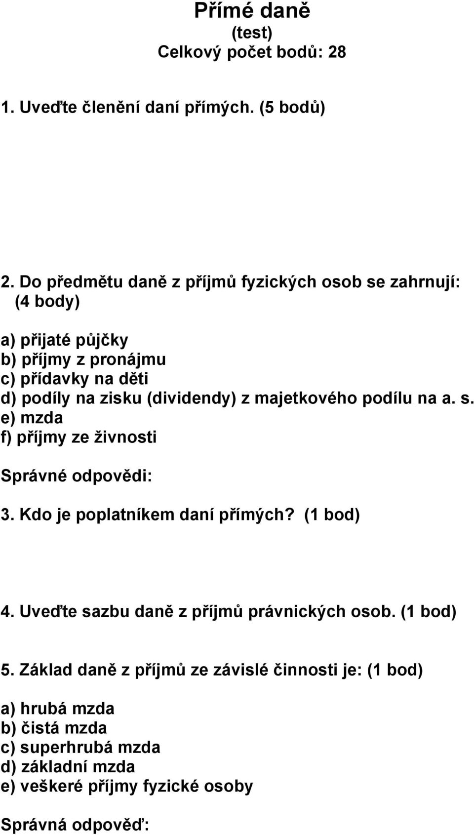 (dividendy) z majetkového podílu na a. s. e) mzda f) příjmy ze živnosti Správné odpovědi: 3. Kdo je poplatníkem daní přímých? (1 bod) 4.