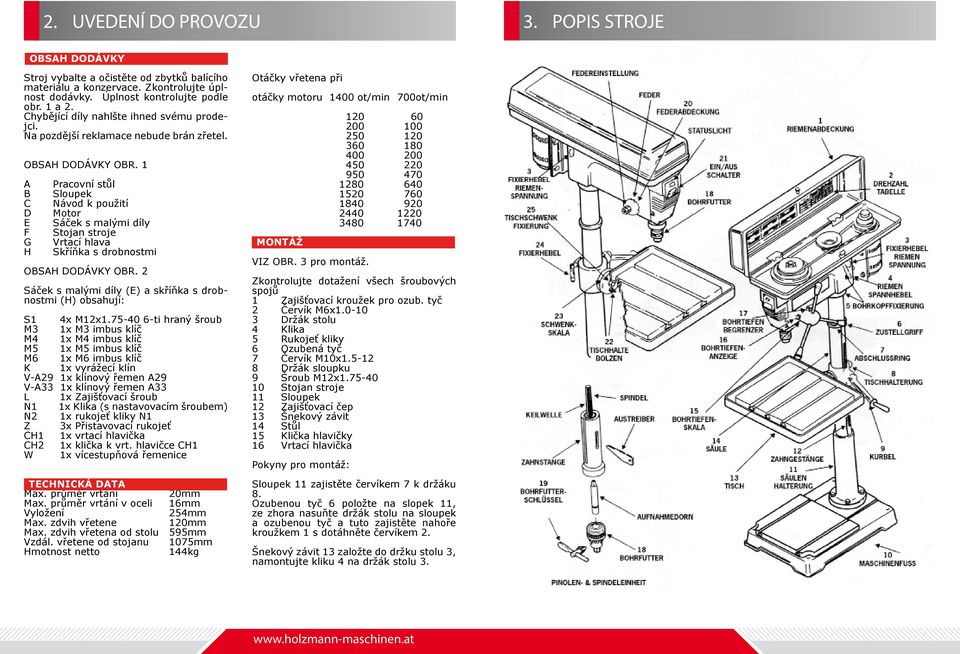 1 A B C D E F G H Pracovní stůl Sloupek Návod k použití Motor Sáček s malými díly Stojan stroje Vrtací hlava Skříňka s drobnostmi OBSAH DODÁVKY OBR.