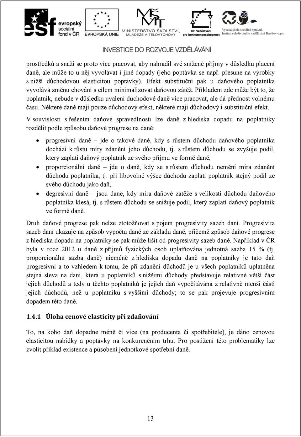 Příkladem zde může být to, že poplatník, nebude v důsledku uvalení důchodové daně více pracovat, ale dá přednost volnému času.