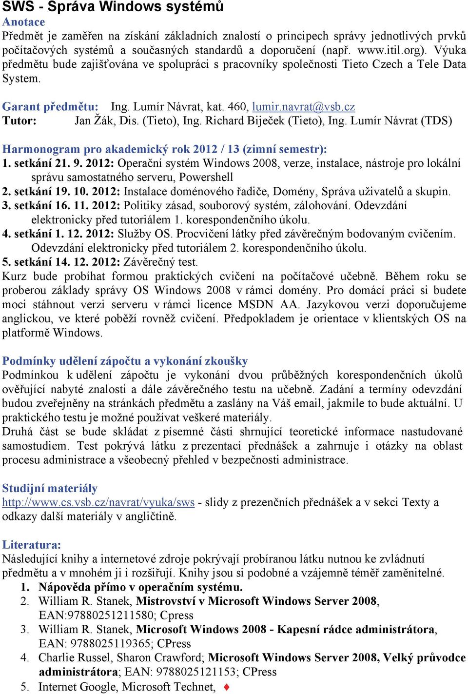 (Tieto), Ing. Richard Biječek (Tieto), Ing. Lumír Návrat (TDS) Harmonogram pro akademický rok 2012 / 13 (zimní semestr): 1. setkání 21. 9.