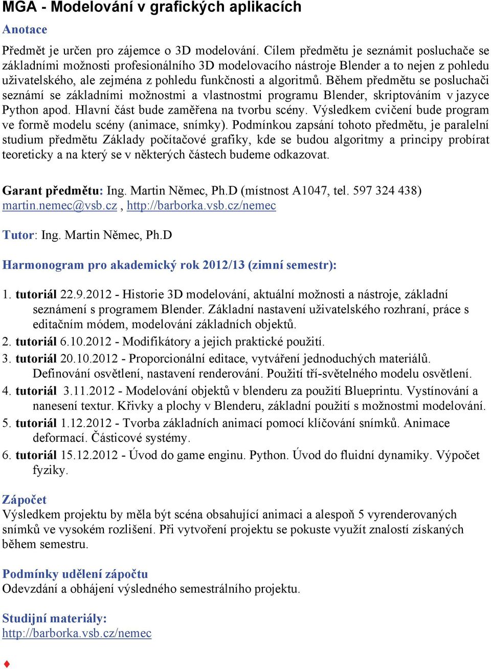 Během předmětu se posluchači seznámí se základními možnostmi a vlastnostmi programu Blender, skriptováním v jazyce Python apod. Hlavní část bude zaměřena na tvorbu scény.