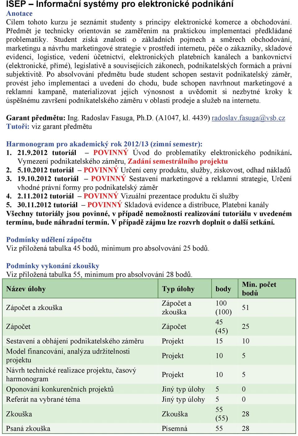 Student získá znalosti o základních pojmech a směrech obchodování, marketingu a návrhu marketingové strategie v prostředí internetu, péče o zákazníky, skladové evidenci, logistice, vedení účetnictví,