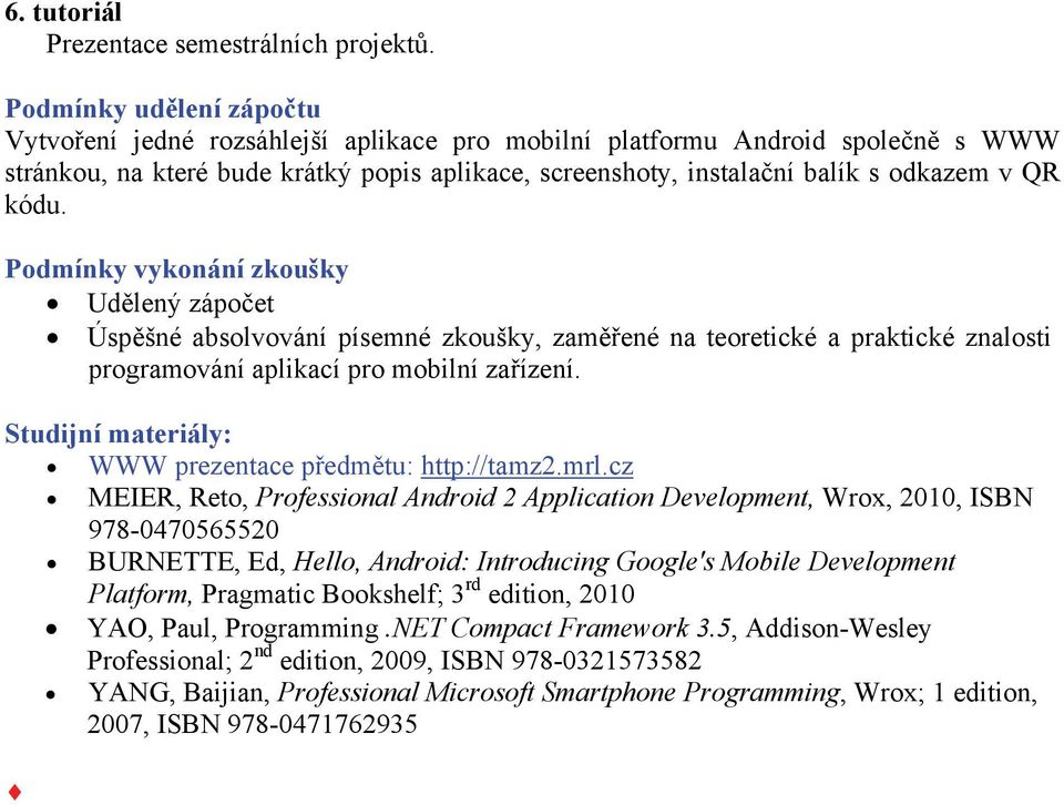 kódu. Podmínky vykonání zkoušky Udělený zápočet Úspěšné absolvování písemné zkoušky, zaměřené na teoretické a praktické znalosti programování aplikací pro mobilní zařízení.