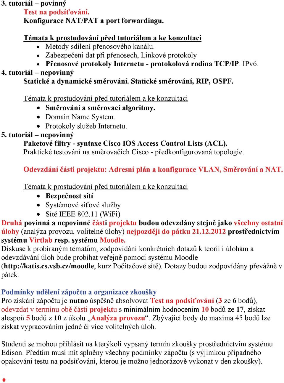 Témata k prostudování před tutoriálem a ke konzultaci Směrování a směrovací algoritmy. Domain Name System. Protokoly služeb Internetu. 5.