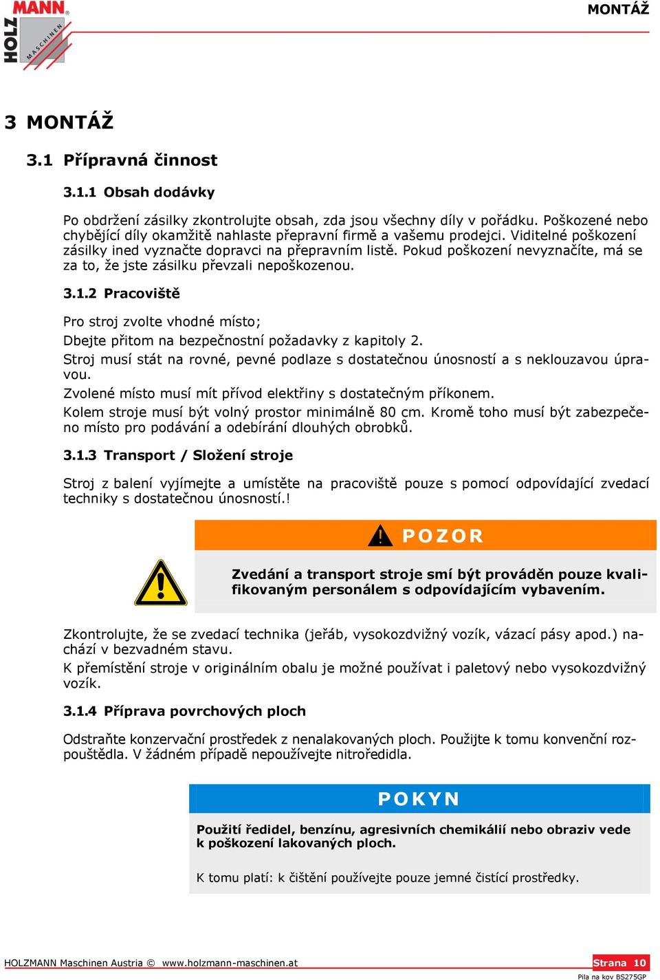 Pokud poškození nevyznačíte, má se za to, že jste zásilku převzali nepoškozenou. 3.1.2 Pracoviště Pro stroj zvolte vhodné místo; Dbejte přitom na bezpečnostní požadavky z kapitoly 2.