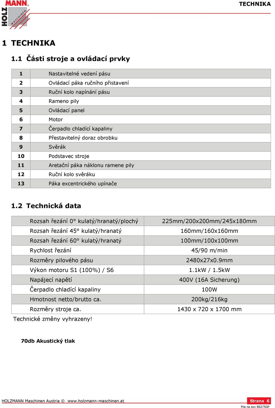 Přestavitelný doraz obrobku 9 Svěrák 10 Podstavec stroje 11 Aretační páka náklonu ramene pily 12 Ruční kolo svěráku 13 Páka excentrického upínače 1.