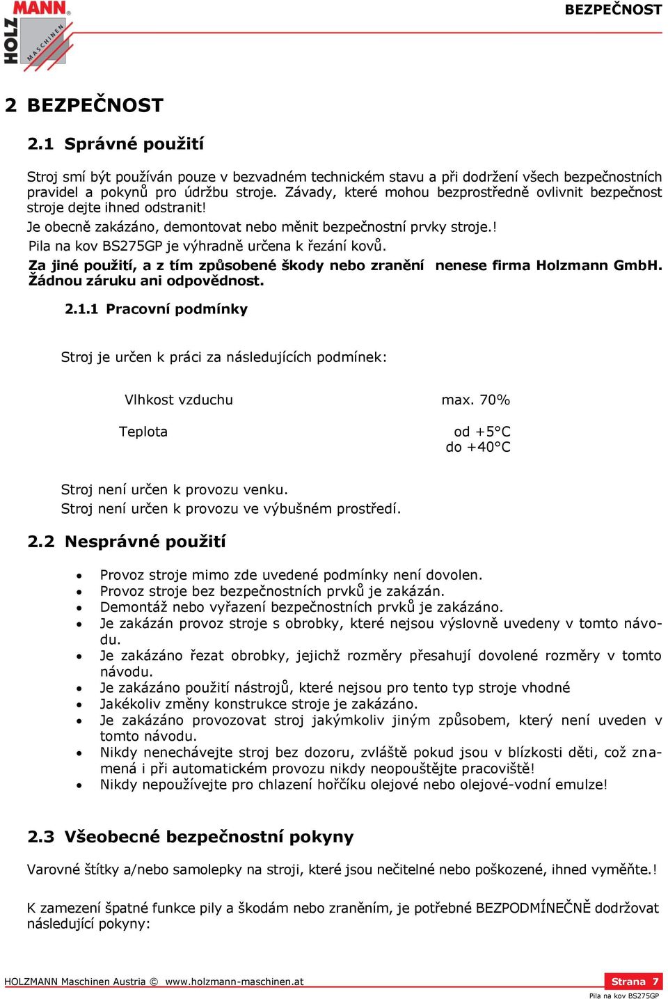 ! Pila na kov BS275GP je výhradně určena k řezání kovů. Za jiné použití, a z tím způsobené škody nebo zranění nenese firma Holzmann GmbH. Žádnou záruku ani odpovědnost. 2.1.