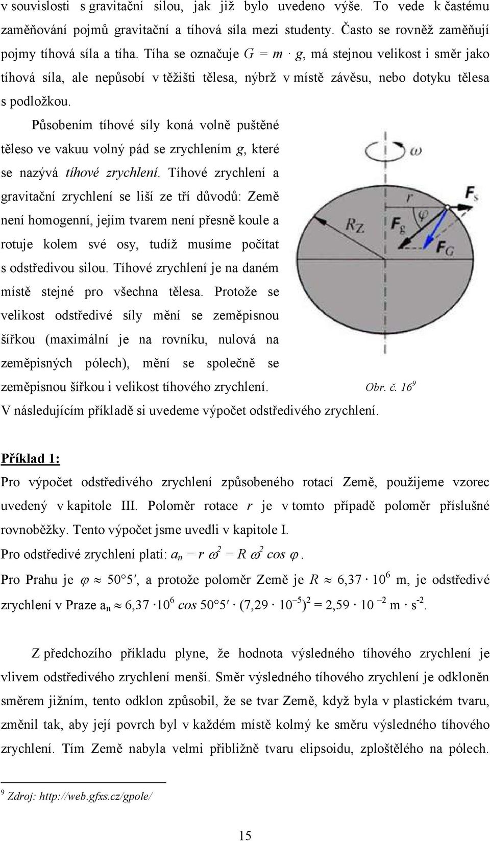 Působením tíhové síly koná volně puštěné těleso ve vakuu volný pád se zrychlením g, které se nazývá tíhové zrychlení.