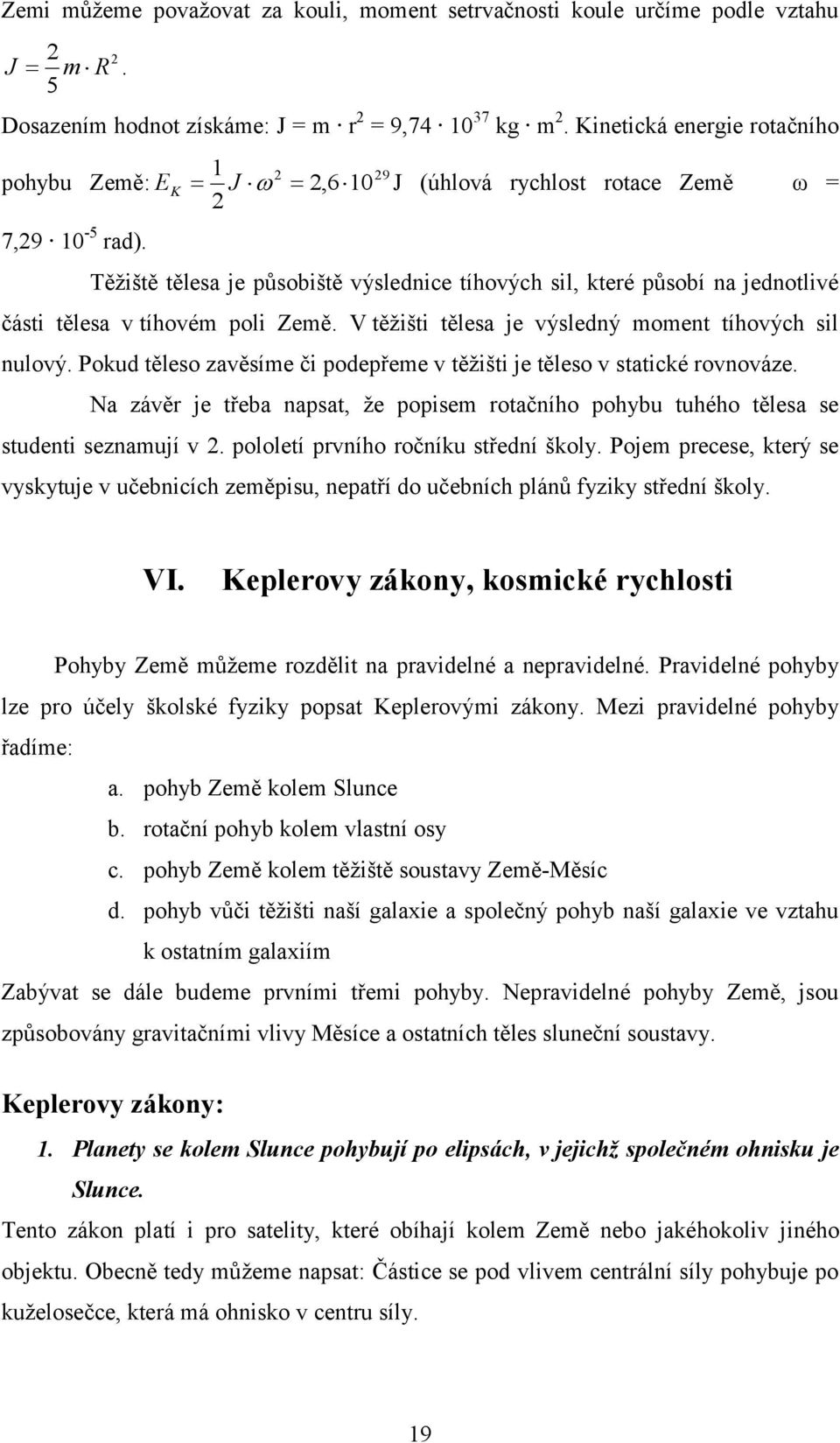 Těţiště tělesa je působiště výslednice tíhových sil, které působí na jednotlivé části tělesa v tíhovém poli Země. V těţišti tělesa je výsledný moment tíhových sil nulový.