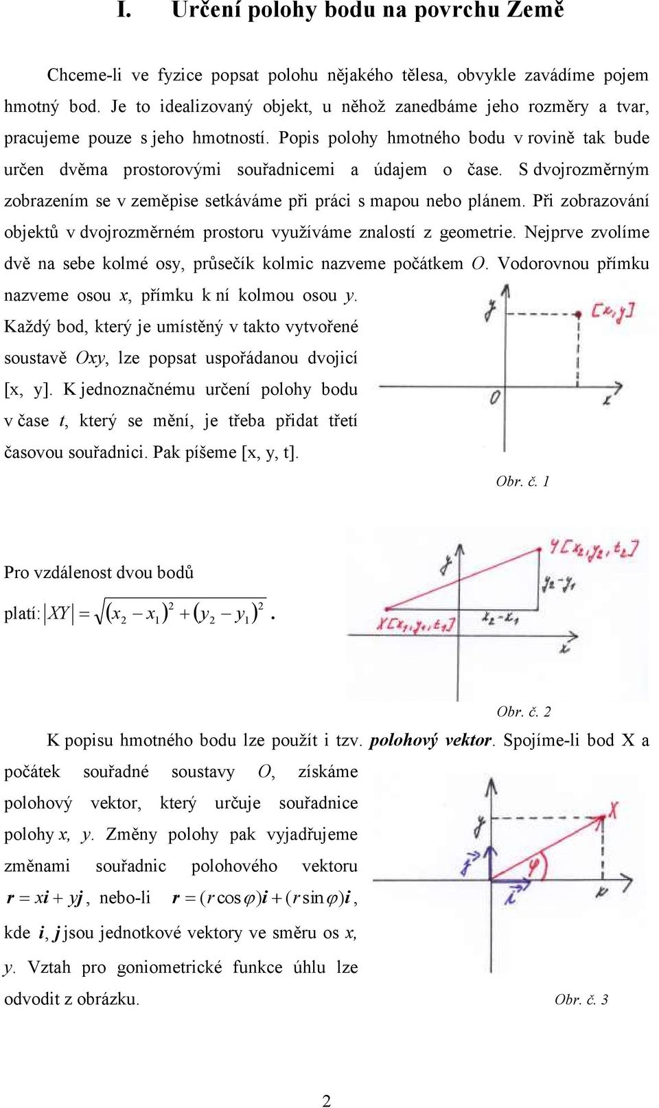 S dvojrozměrným zobrazením se v zeměpise setkáváme při práci s mapou nebo plánem. Při zobrazování objektů v dvojrozměrném prostoru vyuţíváme znalostí z geometrie.