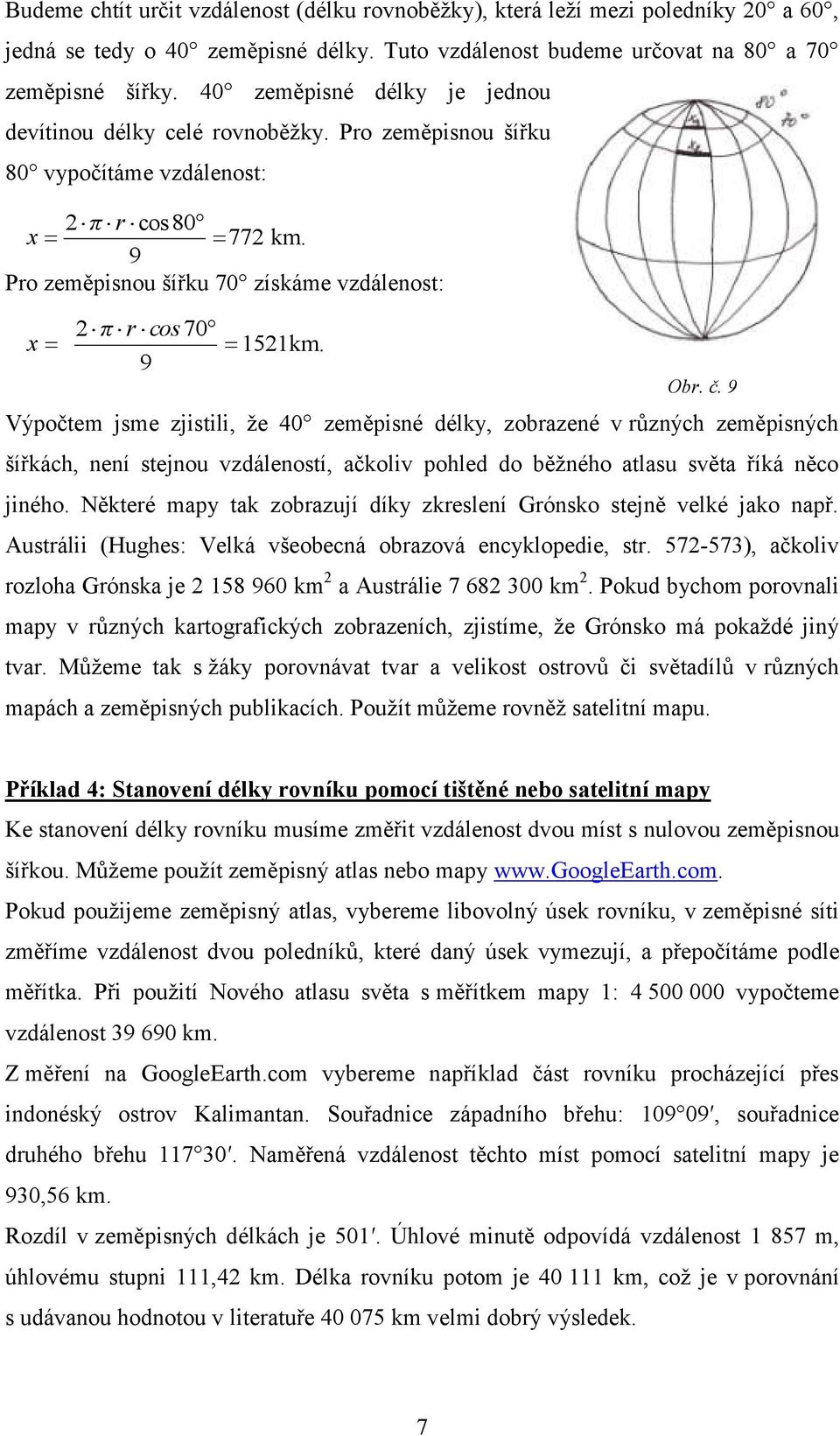 č. 9 Výpočtem jsme zjistili, ţe 40 zeměpisné délky, zobrazené v různých zeměpisných šířkách, není stejnou vzdáleností, ačkoliv pohled do běţného atlasu světa říká něco jiného.