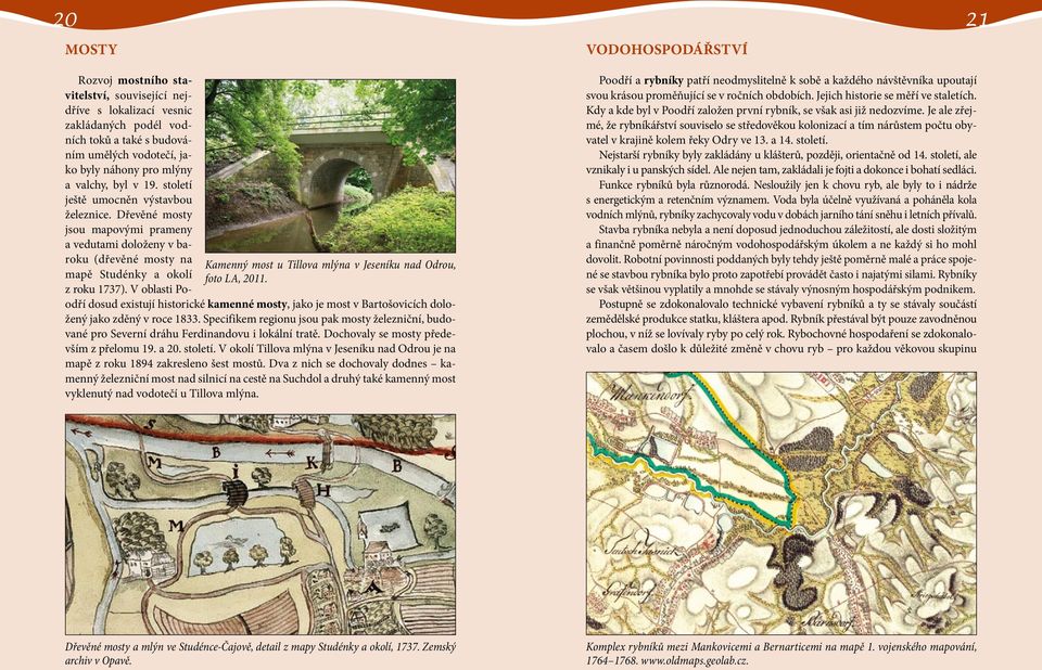 století ještě umocněn výstavbou železnice. Dřevěné mosty jsou mapovými prameny a vedutami doloženy v baroku (dřevěné mosty na mapě Studénky a okolí z roku 1737).