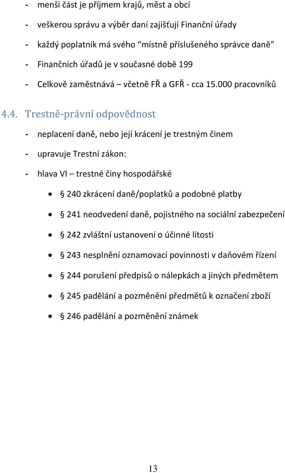 4. Trestně-právní odpovědnost - neplacení daně, nebo její krácení je trestným činem - upravuje Trestní zákon: - hlava VI trestné činy hospodářské 240 zkrácení daně/poplatků a podobné