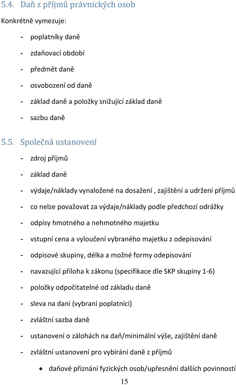 nehmotného majetku - vstupní cena a vyloučení vybraného majetku z odepisování - odpisové skupiny, délka a možné formy odepisování - navazující příloha k zákonu (specifikace dle SKP skupiny 1-6) -