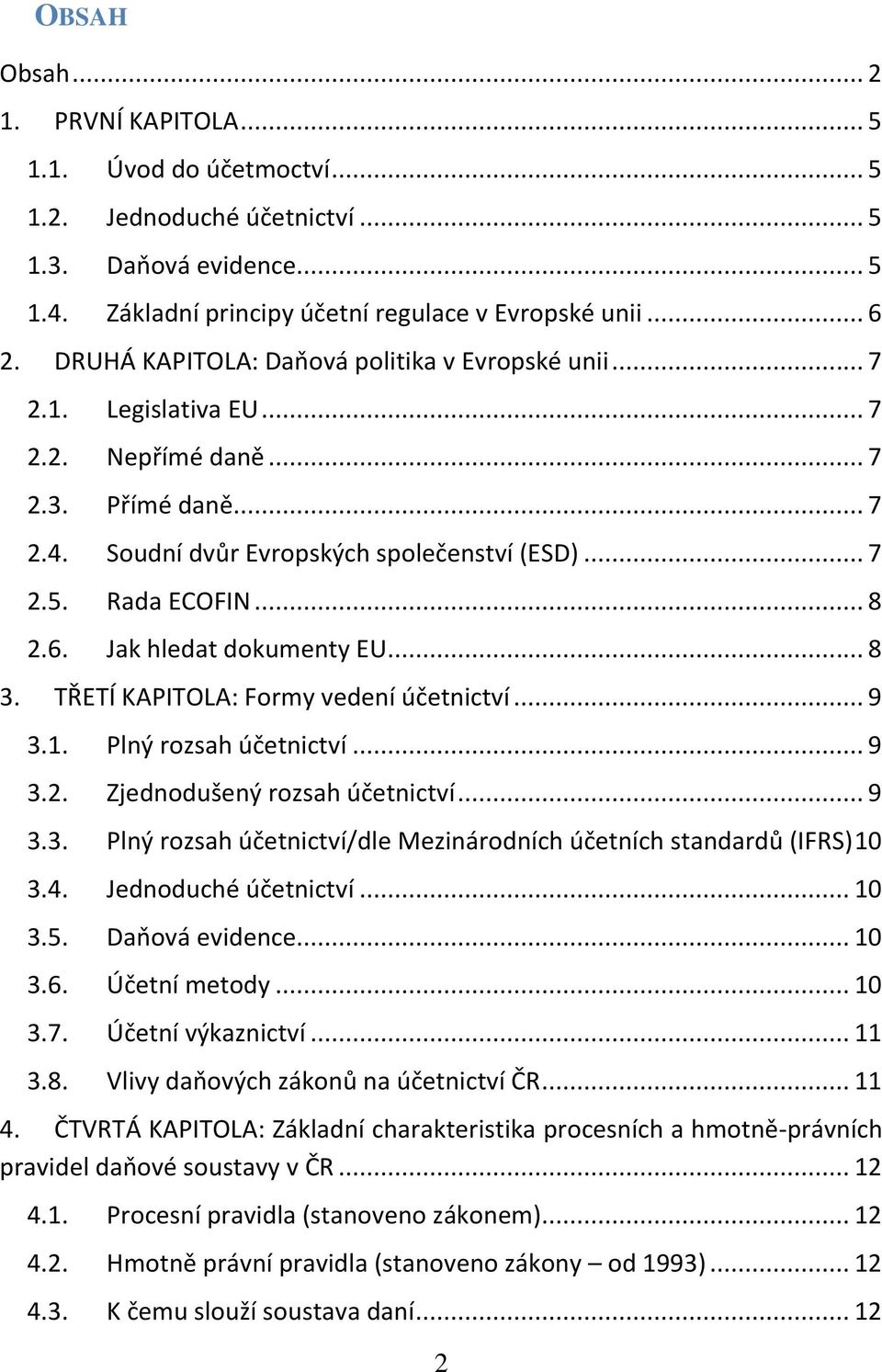 Jak hledat dokumenty EU... 8 3. TŘETÍ KAPITOLA: Formy vedení účetnictví... 9 3.1. Plný rozsah účetnictví... 9 3.2. Zjednodušený rozsah účetnictví... 9 3.3. Plný rozsah účetnictví/dle Mezinárodních účetních standardů (IFRS) 10 3.