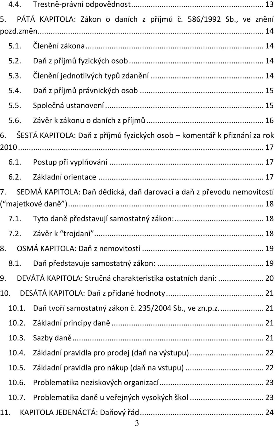 ŠESTÁ KAPITOLA: Dap z příjmů fyzických osob komentář k přiznání za rok 2010... 17 6.1. Postup při vyplpování... 17 6.2. Základní orientace... 17 7.