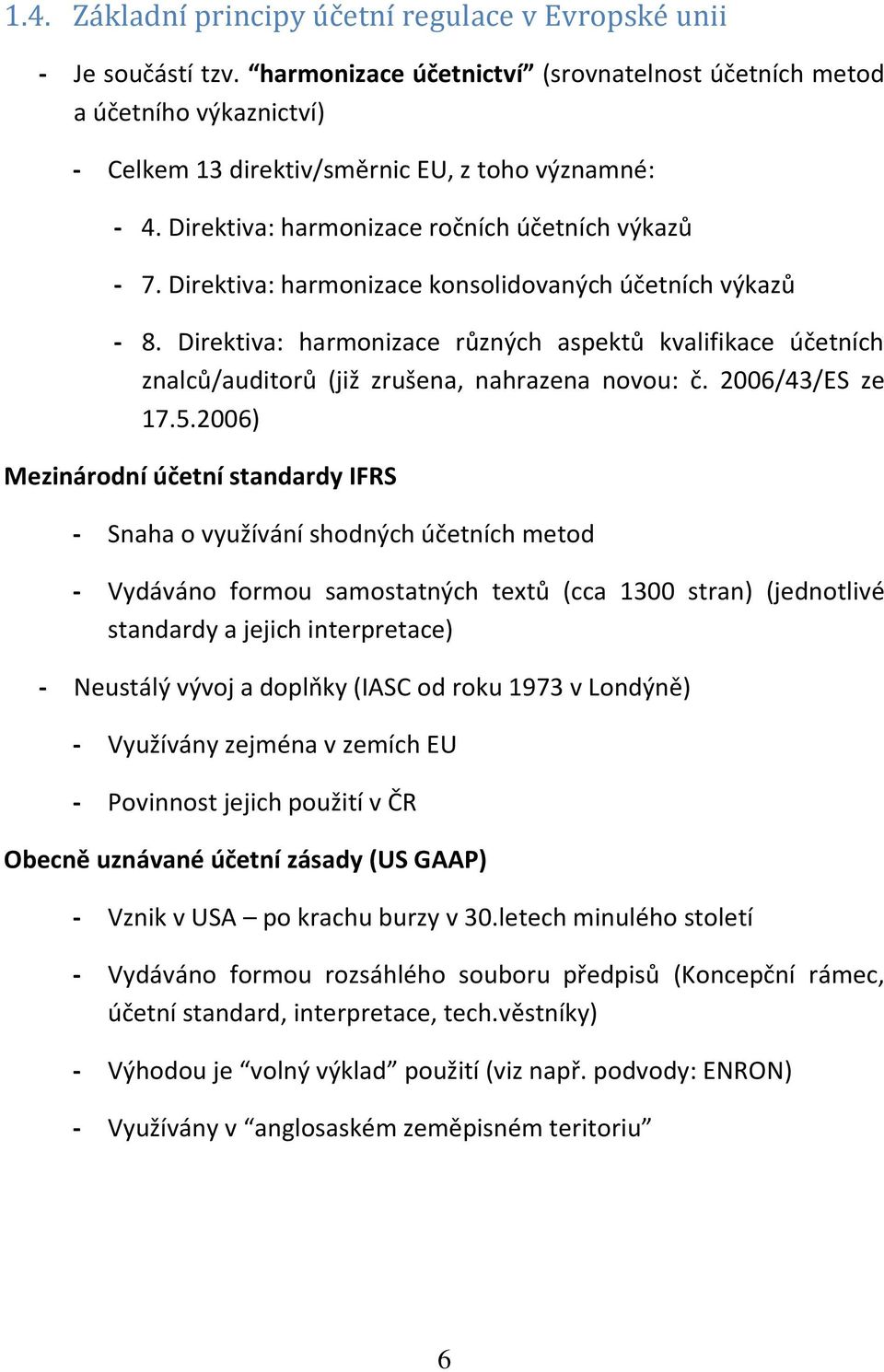 Direktiva: harmonizace konsolidovaných účetních výkazů - 8. Direktiva: harmonizace různých aspektů kvalifikace účetních znalců/auditorů (již zrušena, nahrazena novou: č. 2006/43/ES ze 17.5.