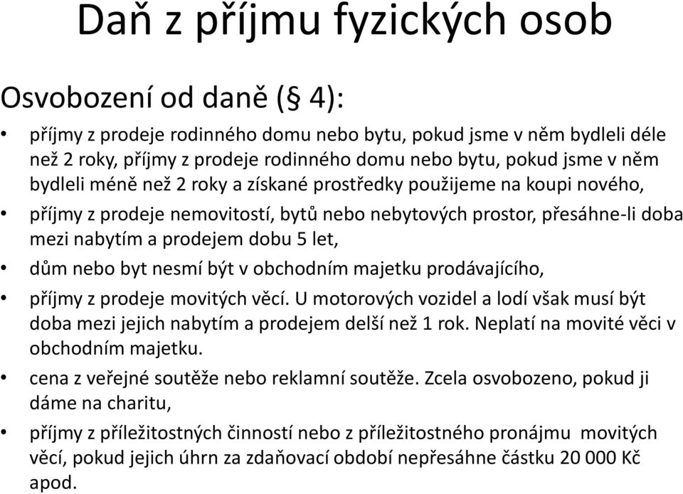 nesmí být v obchodním majetku prodávajícího, příjmy z prodeje movitých věcí. U motorových vozidel a lodí však musí být doba mezi jejich nabytím a prodejem delší než 1 rok.