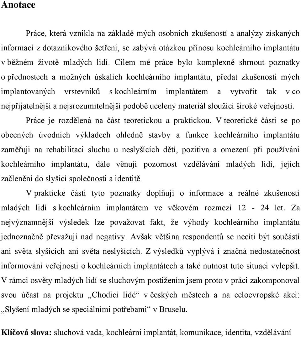 nejpřijatelnější a nejsrozumitelnější podobě ucelený materiál sloužící široké veřejnosti. Práce je rozdělená na část teoretickou a praktickou.