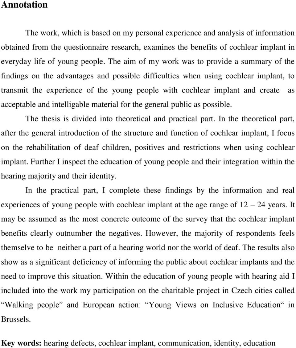 The aim of my work was to provide a summary of the findings on the advantages and possible difficulties when using cochlear implant, to transmit the experience of the young people with cochlear