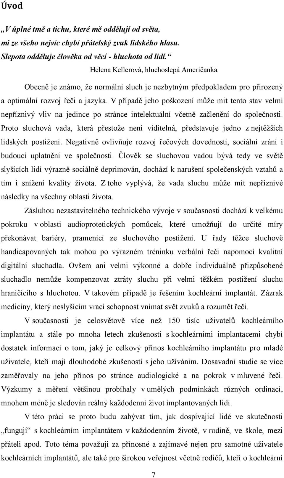 V případě jeho poškození může mít tento stav velmi nepříznivý vliv na jedince po stránce intelektuální včetně začlenění do společnosti.