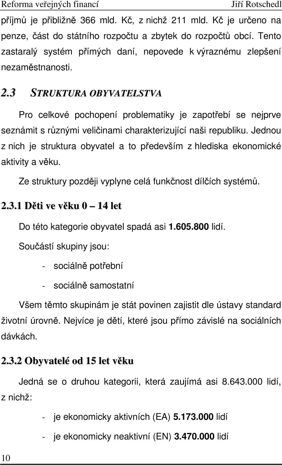 3 STRUKTURA OBYVATELSTVA Pro celkové pochopení problematiky je zapotřebí se nejprve seznámit s různými veličinami charakterizující naši republiku.