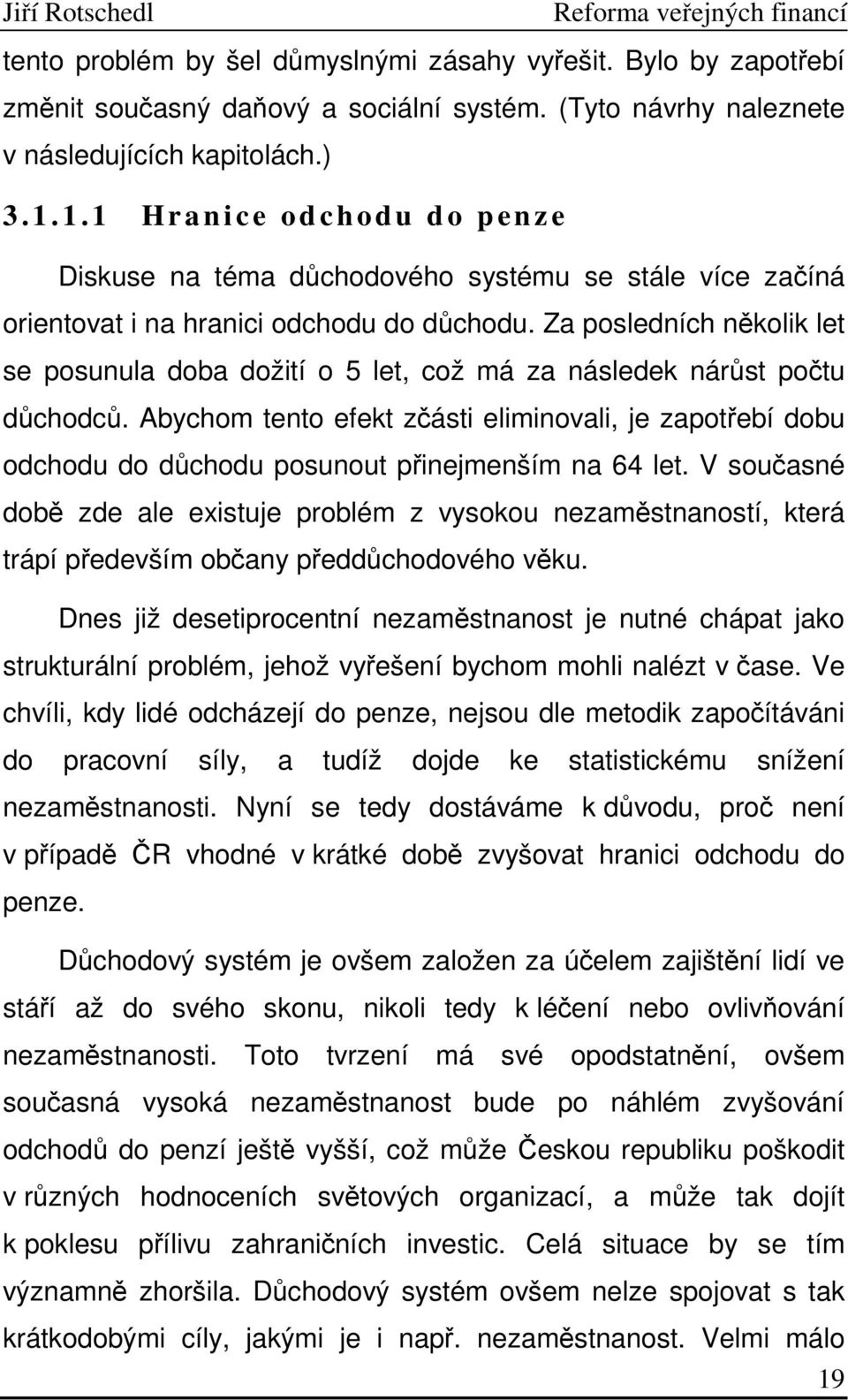 Za posledních několik let se posunula doba dožití o 5 let, což má za následek nárůst počtu důchodců.