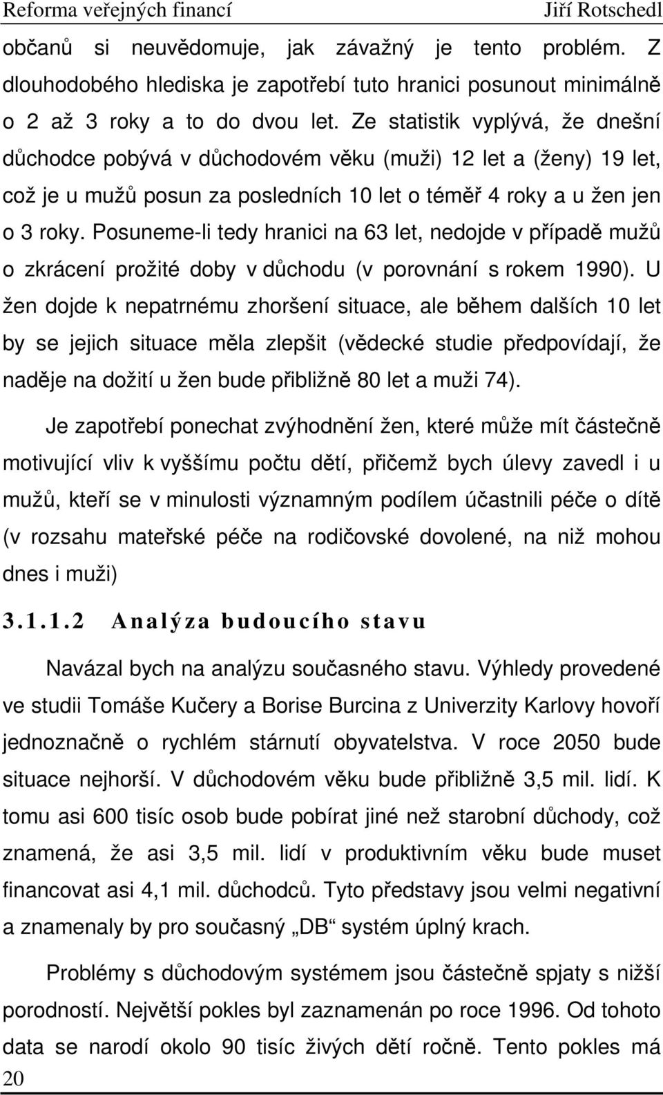 Posuneme-li tedy hranici na 63 let, nedojde v případě mužů o zkrácení prožité doby v důchodu (v porovnání s rokem 1990).