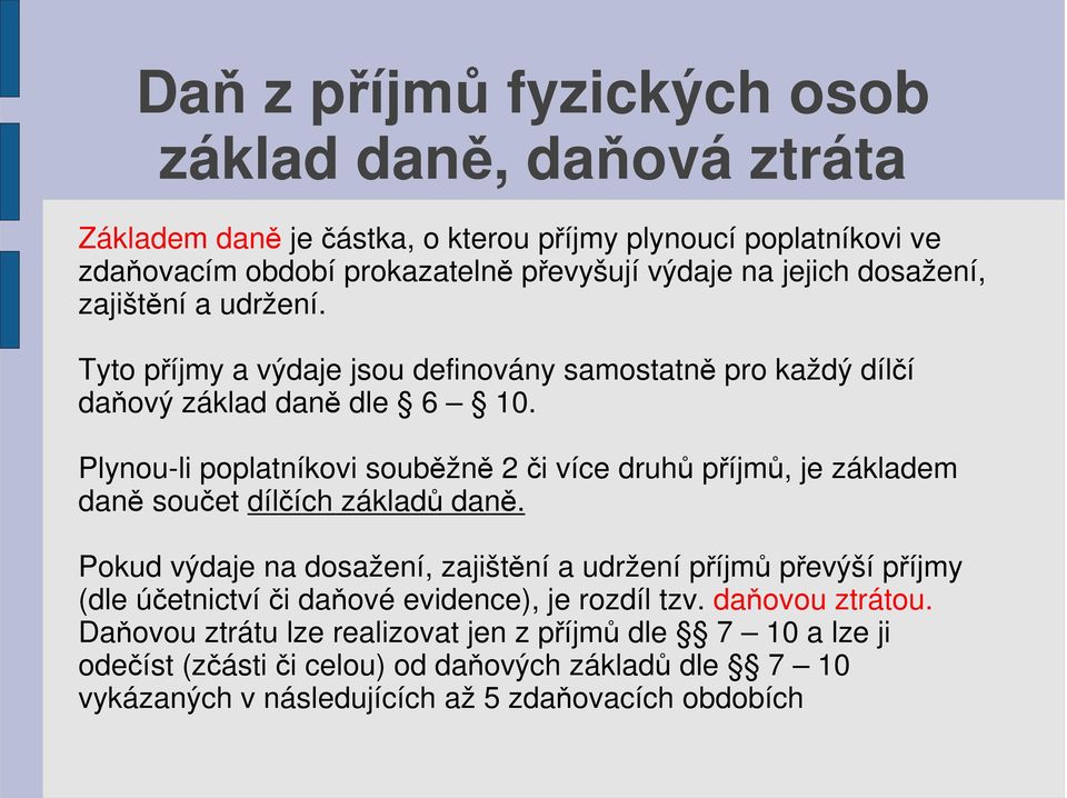 Plynou-li poplatníkovi souběžně 2 či více druhů příjmů, je základem daně součet dílčích základů daně.