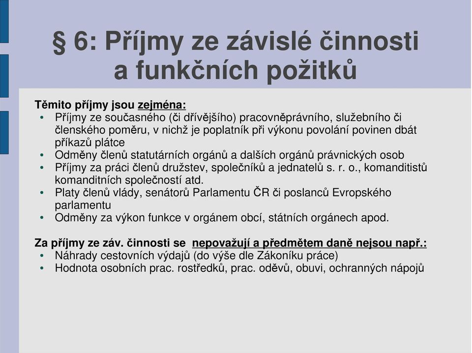 Platy členů vlády, senátorů Parlamentu ČR či poslanců Evropského parlamentu Odměny za výkon funkce v orgánem obcí, státních orgánech apod. Za příjmy ze záv.