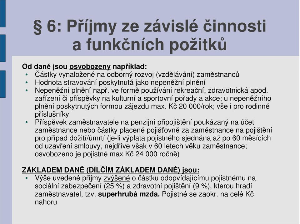 Kč 20 000/rok; vše i pro rodinné příslušníky Příspěvek zaměstnavatele na penzijní připojištění poukázaný na účet zaměstnance nebo částky placené pojišťovně za zaměstnance na pojištění pro případ