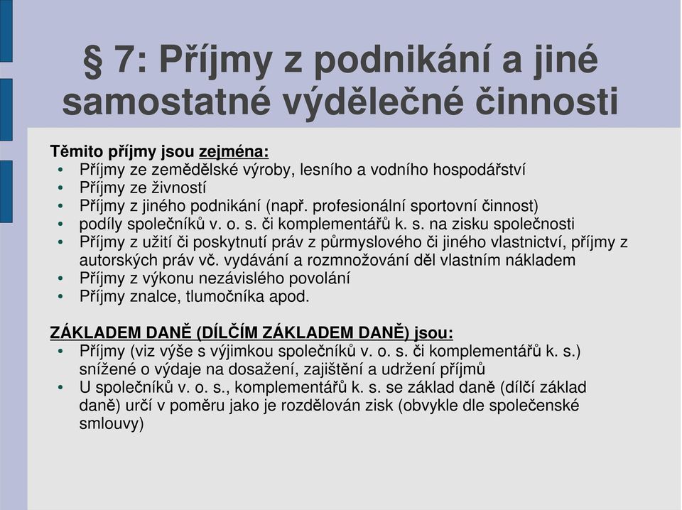 vydávání a rozmnožování děl vlastním nákladem Příjmy z výkonu nezávislého povolání Příjmy znalce, tlumočníka apod. ZÁKLADEM DANĚ (DÍLČÍM ZÁKLADEM DANĚ) jsou: Příjmy (viz výše s výjimkou společníků v.