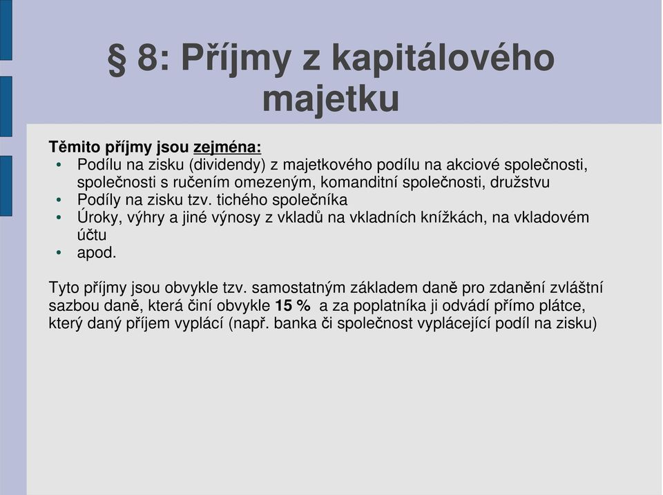 tichého společníka Úroky, výhry a jiné výnosy z vkladů na vkladních knížkách, na vkladovém účtu apod. Tyto příjmy jsou obvykle tzv.