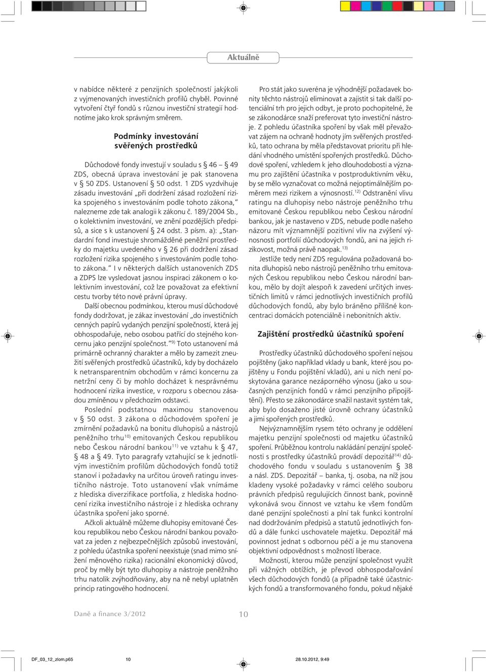 Podmínky investování svěřených prostředků Důchodové fondy investují v souladu s 46 49 ZDS, obecná úprava investování je pak stanovena v 50 ZDS. Ustanovení 50 odst.