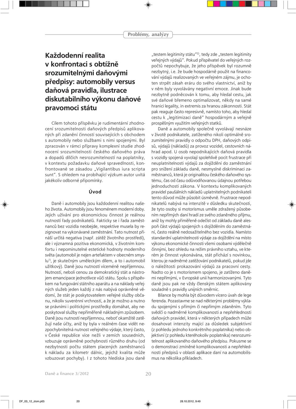 Byl zpracován v rámci přípravy komplexní studie zhodnocení srozumitelnosti českého daňového práva a dopadů dílčích nesrozumitelností na poplatníky, v kontextu požadavku daňové spravedlnosti,