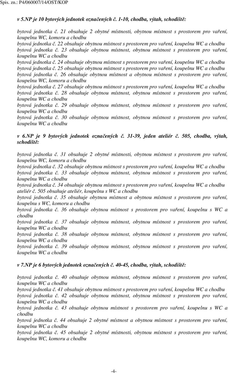 23 obsahuje obytnou místnost, obytnou místnost s prostorem pro vaření, bytová jednotka č. 24 obsahuje obytnou místnost s prostorem pro vaření, bytová jednotka č.