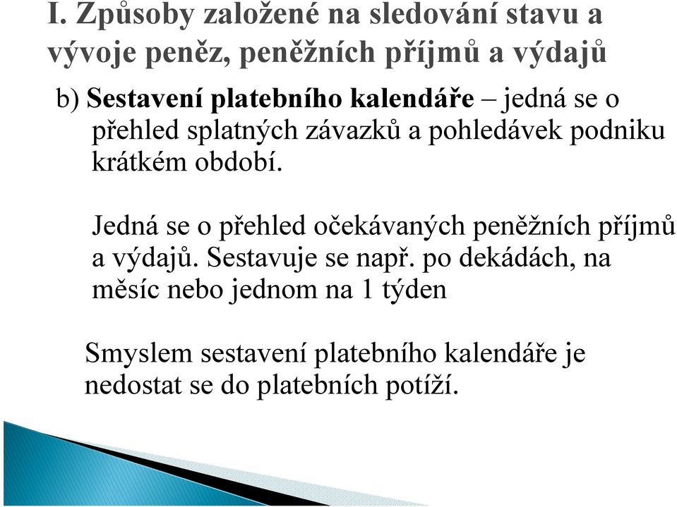 Jedná se o přehled očekávaných peněžních příjmů a výdajů. Sestavuje se např.