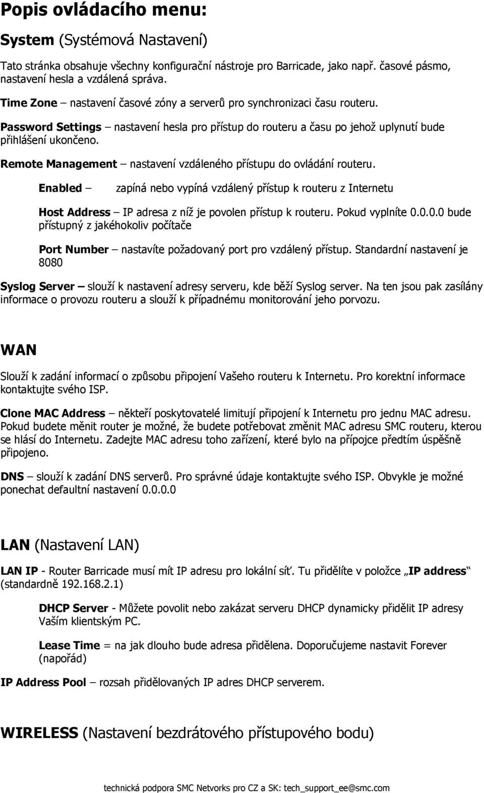 Remote Management nastavení vzdáleného přístupu do ovládání routeru. Enabled zapíná nebo vypíná vzdálený přístup k routeru z Internetu Host Address IP adresa z níž je povolen přístup k routeru.