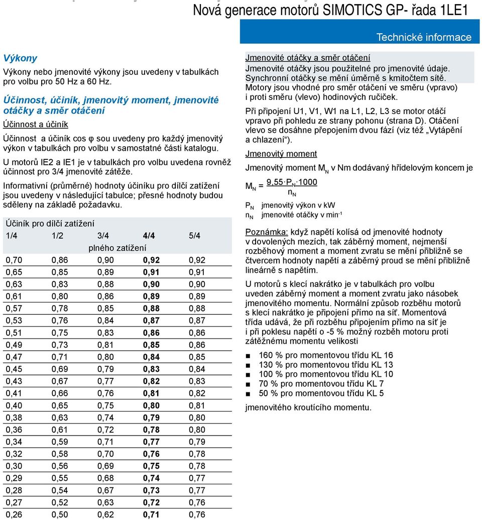U motorů IE2 a IE1 je v tabulkách pro volbu uvedena rovněž účinnost pro 3/4 jmenovité zátěže.