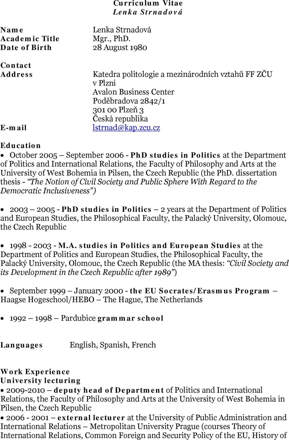 cz Education October 2005 September 2006 - PhD studies in Politics at the Department of Politics and International Relations, the Faculty of Philosophy and Arts at the University of West Bohemia in