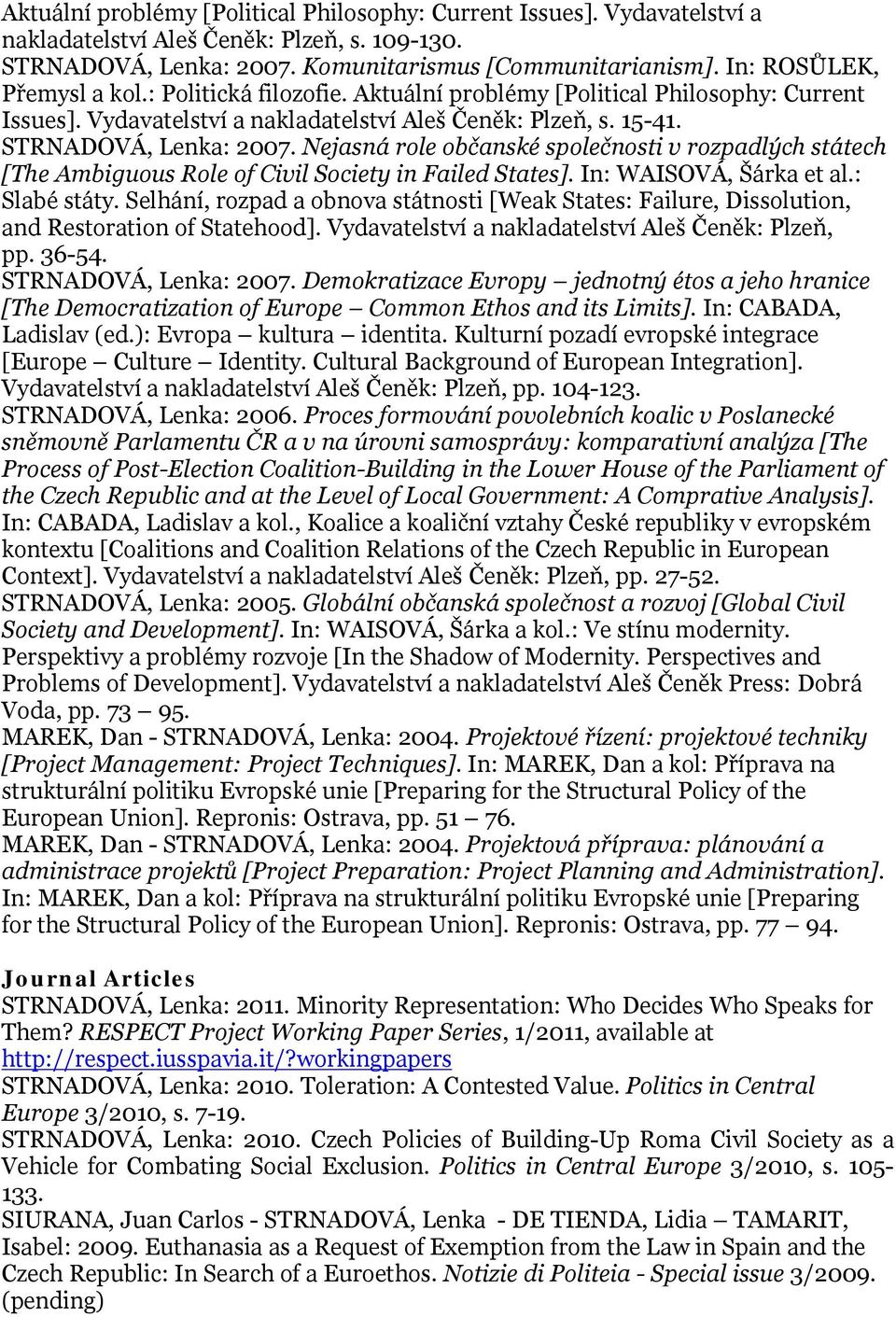 Nejasná role občanské společnosti v rozpadlých státech [The Ambiguous Role of Civil Society in Failed States]. In: WAISOVÁ, Šárka et al.: Slabé státy.