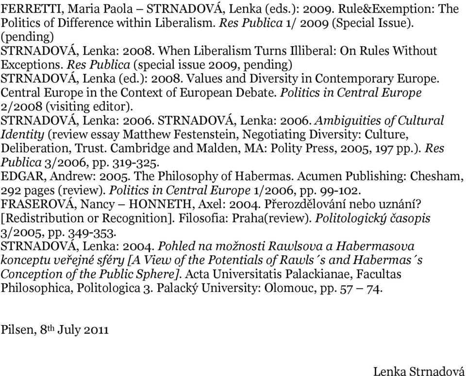 Central Europe in the Context of European Debate. Politics in Central Europe 2/2008 (visiting editor). STRNADOVÁ, Lenka: 2006.