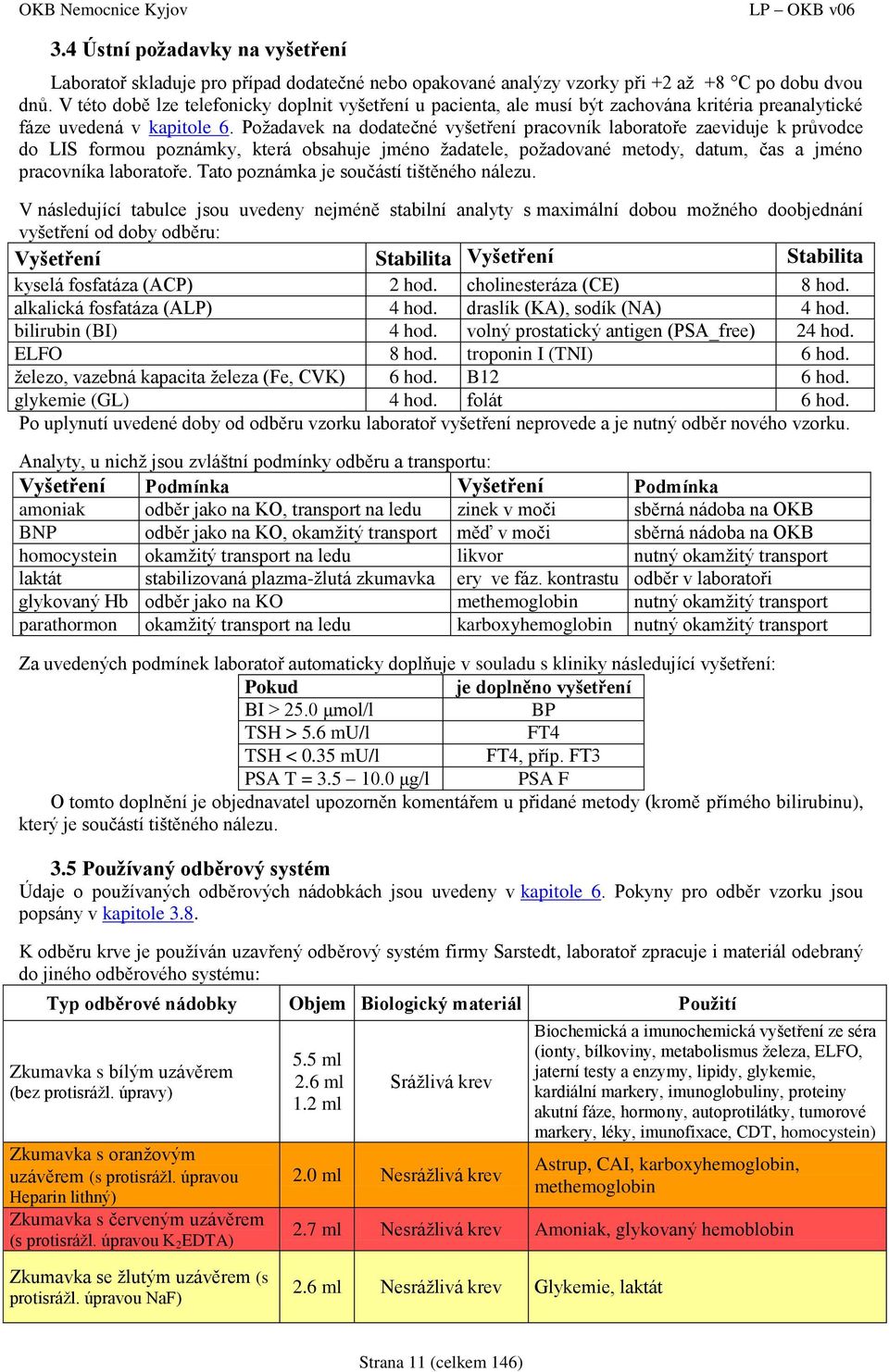 Požadavek na dodatečné vyšetření pracovník laboratoře zaeviduje k průvodce do LIS formou poznámky, která obsahuje jméno žadatele, požadované metody, datum, čas a jméno pracovníka laboratoře.