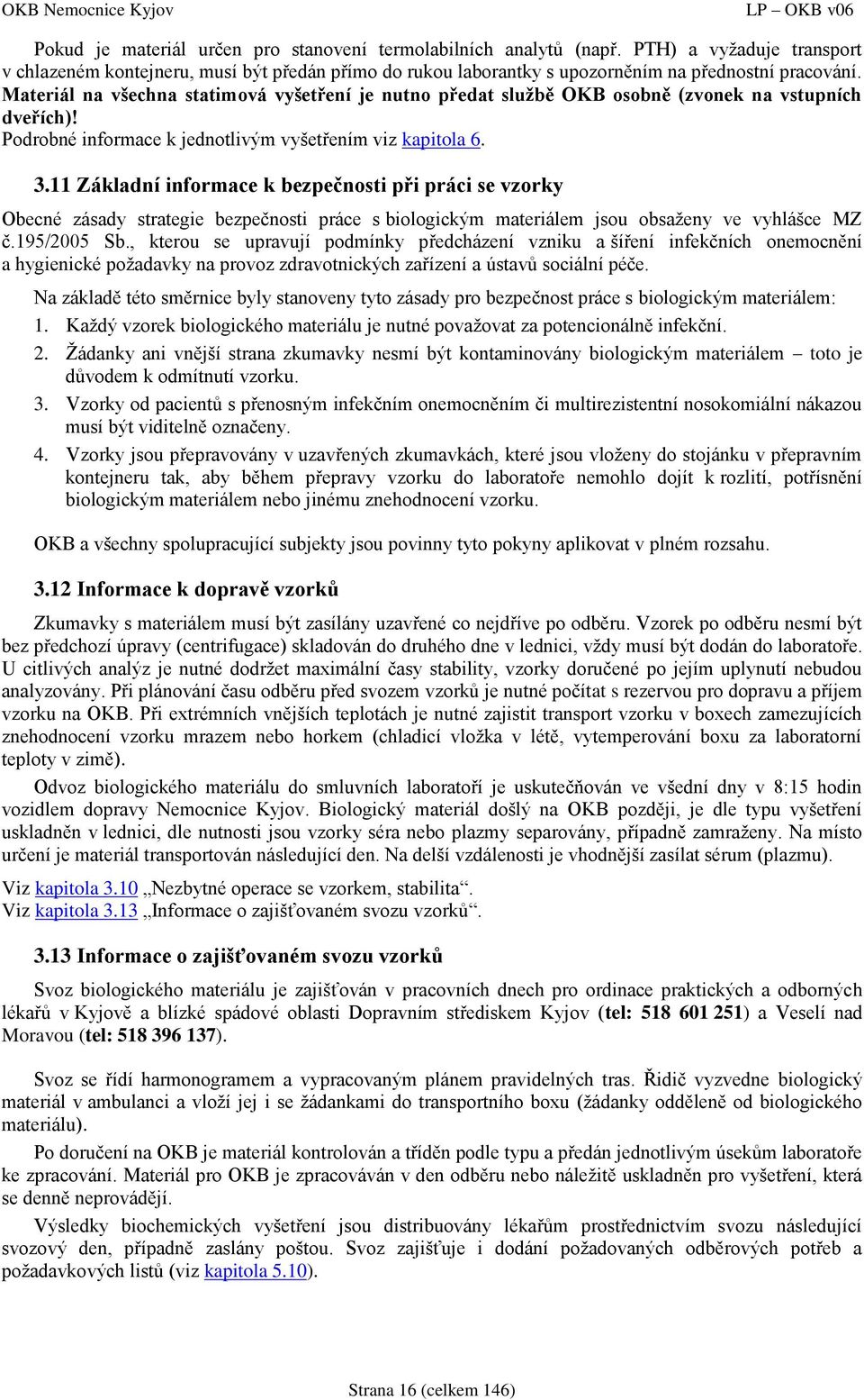 11 Základní informace k bezpečnosti při práci se vzorky Obecné zásady strategie bezpečnosti práce s biologickým materiálem jsou obsaženy ve vyhlášce MZ č.195/2005 Sb.