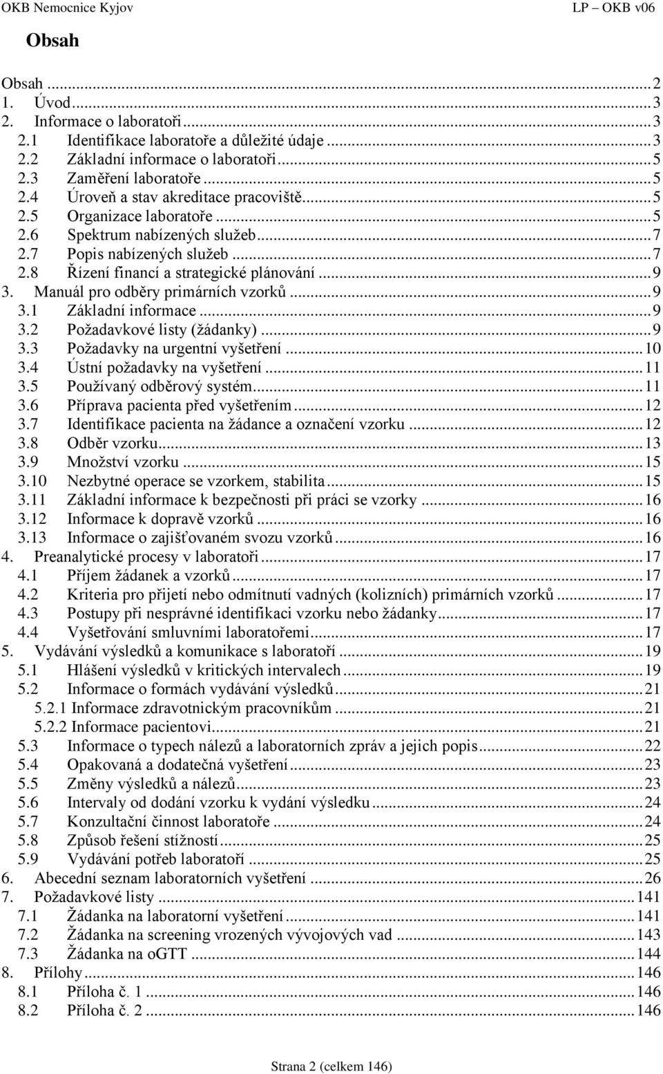 .. 9 3.2 Požadavkové listy (žádanky)... 9 3.3 Požadavky na urgentní vyšetření... 10 3.4 Ústní požadavky na vyšetření... 11 3.5 Používaný odběrový systém... 11 3.6 Příprava pacienta před vyšetřením.