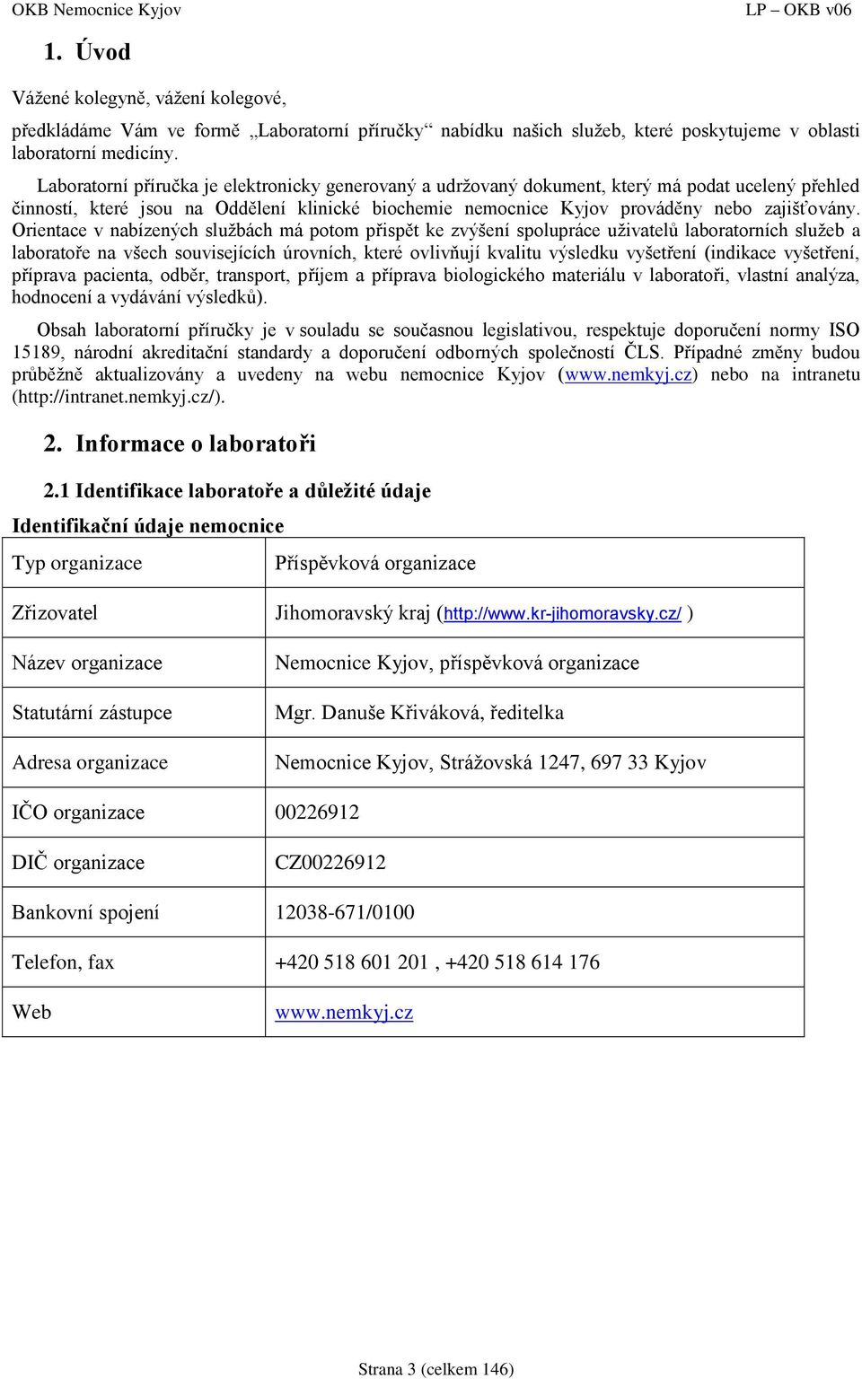 Orientace v nabízených službách má potom přispět ke zvýšení spolupráce uživatelů laboratorních služeb a laboratoře na všech souvisejících úrovních, které ovlivňují kvalitu výsledku vyšetření