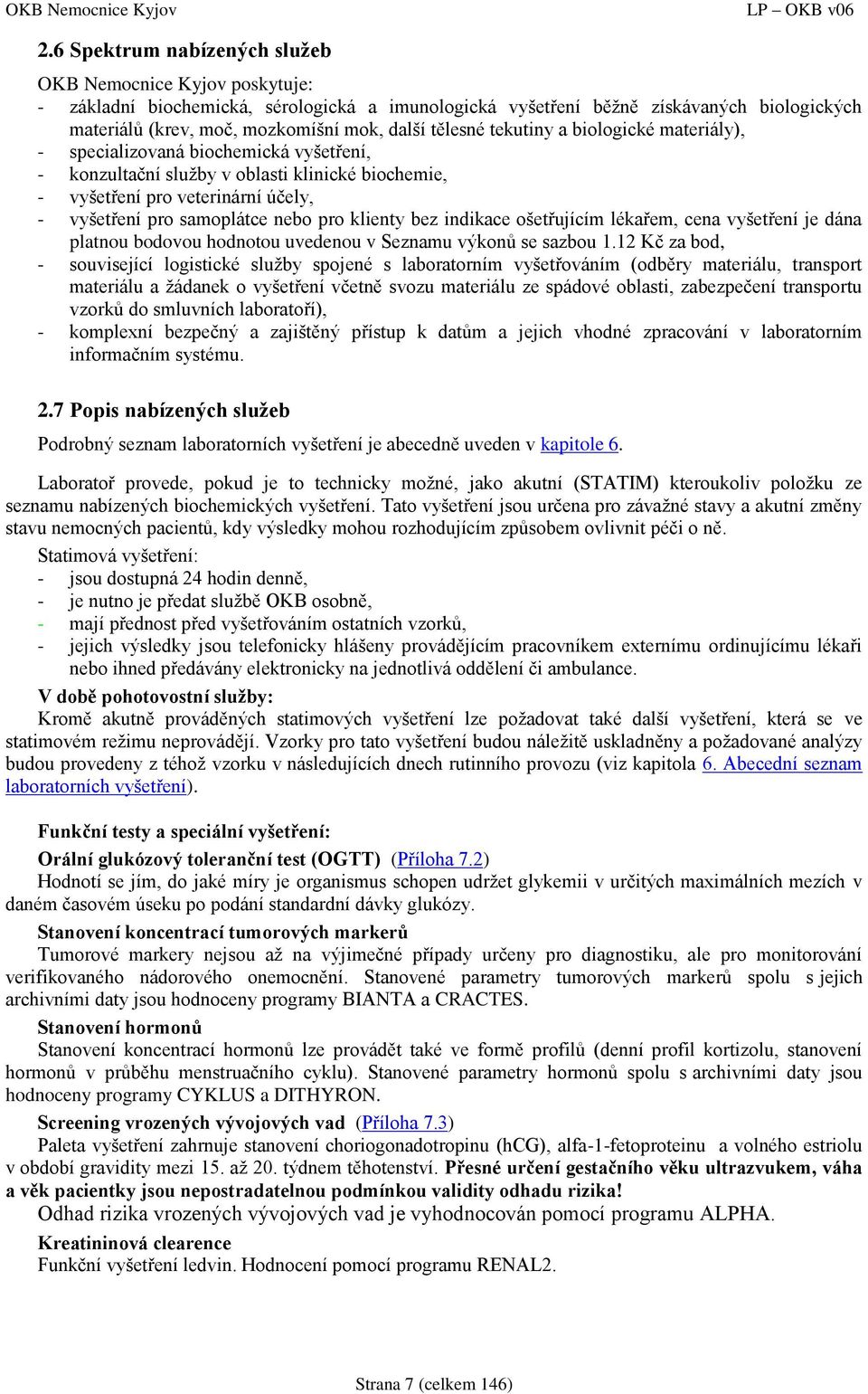 pro klienty bez indikace ošetřujícím lékařem, cena vyšetření je dána platnou bodovou hodnotou uvedenou v Seznamu výkonů se sazbou 1.