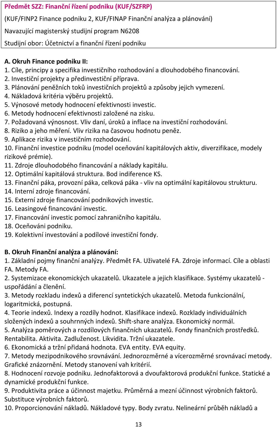 Plánování peněžních toků investičních projektů a způsoby jejich vymezení. 4. Nákladová kritéria výběru projektů. 5. Výnosové metody hodnocení efektivnosti investic. 6.