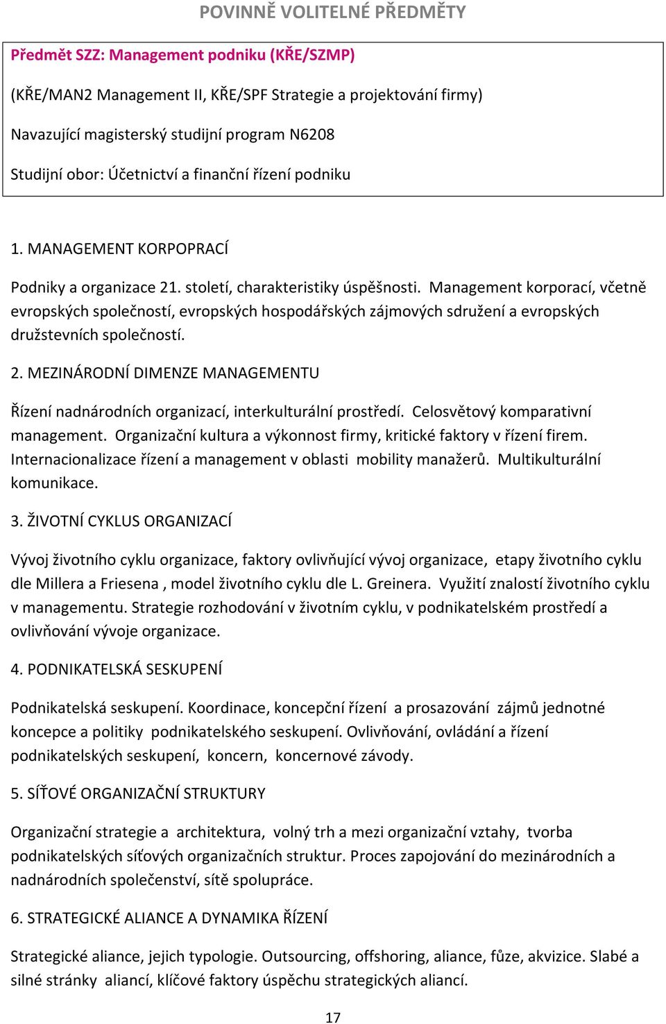 Management korporací, včetně evropských společností, evropských hospodářských zájmových sdružení a evropských družstevních společností. 2.