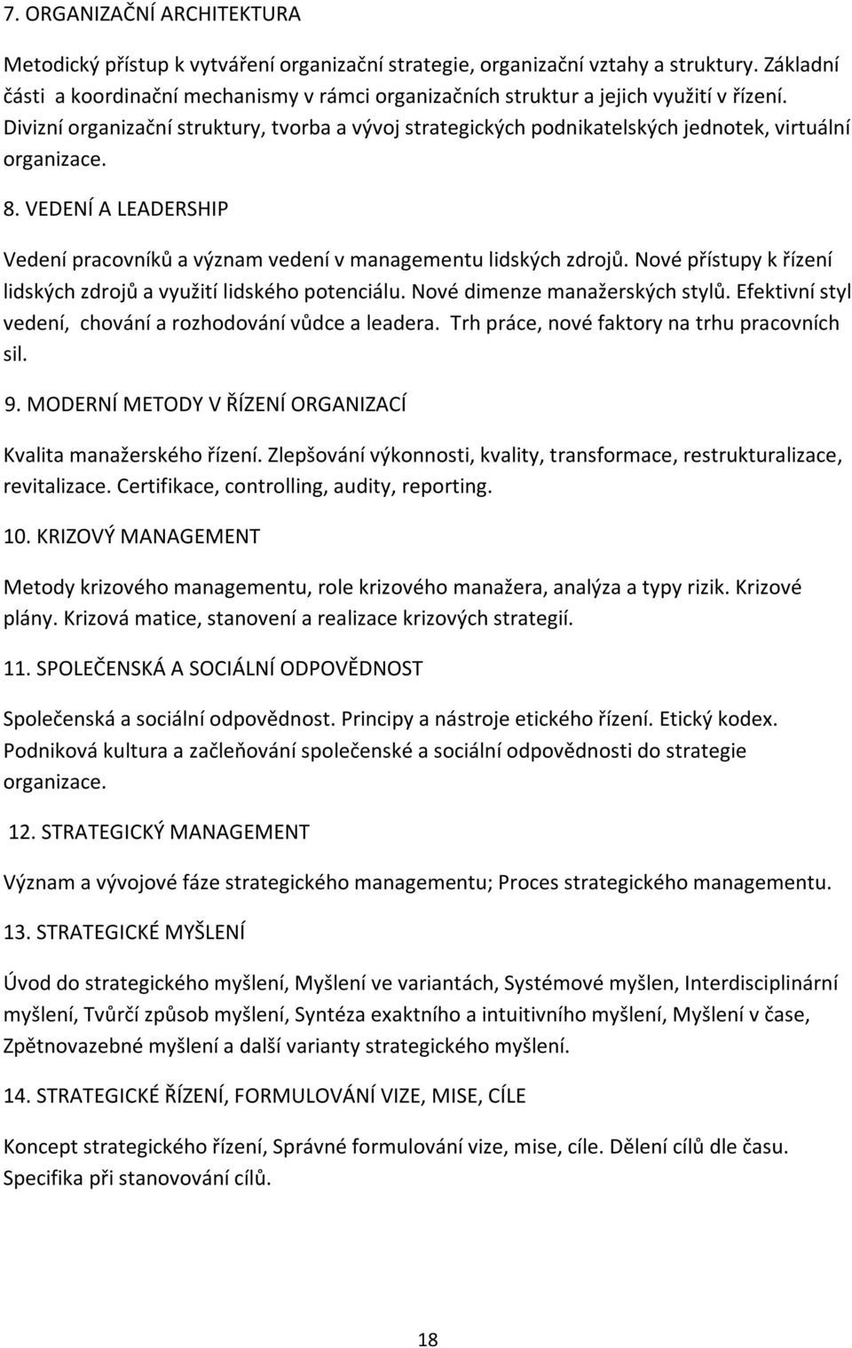 Divizní organizační struktury, tvorba a vývoj strategických podnikatelských jednotek, virtuální organizace. 8. VEDENÍ A LEADERSHIP Vedení pracovníků a význam vedení v managementu lidských zdrojů.